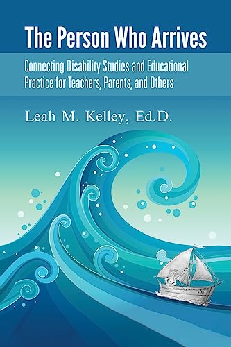 The Person Who Arrives: Connecting Disability Studies and Educational Practice for Teachers, Parents, and Others