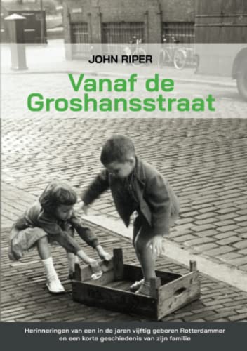 Vanaf de Groshansstraat: Herinneringen van een in de jaren vijftig geboren Rotterdammer en een korte geschiedenis van zijn familie