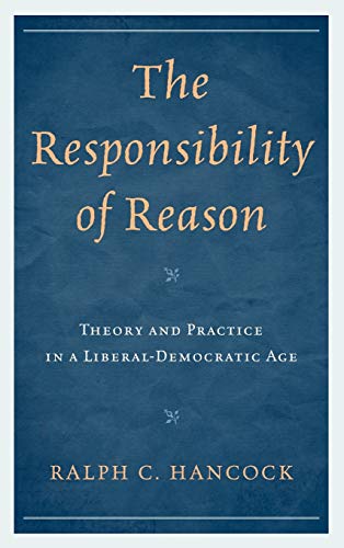 The Responsibility of Reason: Theory and Practice in a Liberal-Democratic Age
