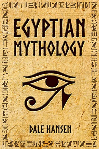 Dale Hansen Egyptian Mythology, Tales Of Egyptian Gods, Goddesses, Pharaohs, & The Legacy Of Ancient Egypt