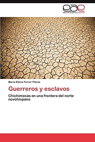 Guerreros y esclavos: Chichimecas en una frontera del norte novohispano