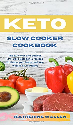 KETO SLOW COOKER COOKBOOK: The quickest and easiest Low-Carb ketogenic recipes to shape your body and lose weight on a budget