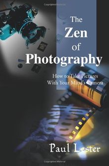 The Zen of Photography: How to Take Pictures With Your Mind's Camera