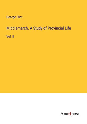 Middlemarch. A Study of Provincial Life: Vol. II