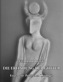 Die Erfindung der Götter: Essays zur Politischen Theologie