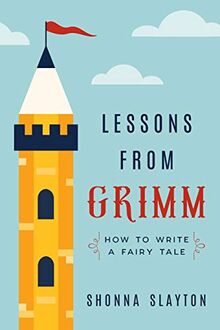 Lessons from Grimm: How to Write a Fairy Tale (Lessons From Grimm Series, Band 1)