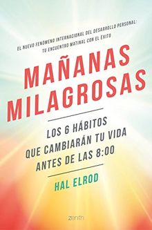 Mañanas milagrosas: Los 6 hábitos que cambiarán tu vida antes de las 8:00 (Autoayuda y superación)