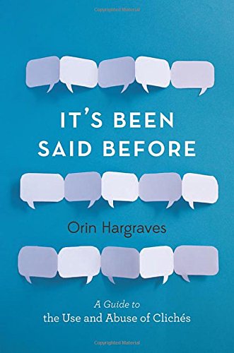 It's Been Said Before: A Guide to the Use and Abuse of Clichés