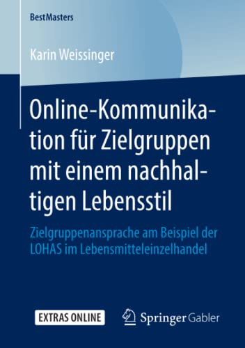 Online-Kommunikation für Zielgruppen mit einem nachhaltigen Lebensstil: Zielgruppenansprache am Beispiel der LOHAS im Lebensmitteleinzelhandel (BestMasters)