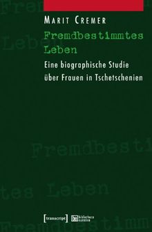 Fremdbestimmtes Leben: Eine biographische Studie über Frauen in Tschetschenien