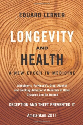 Longevity And Health: A New Epoch In Medicine: Alzheimer'S, Parkinson'S, Drug, Alcohol And Smoking Addiction & Hundreds Of Other Diseases Can Be ... Be Treated - Deception and Theft Prevented It