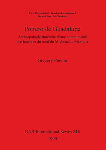 Potrero de Guadalupe: Anthropologie funéraire d'une communauté pré-tarasque du nord du Michoacán, Mexique (Paris Monographs in American Archaeology 5: BAR International Series, Band 816)