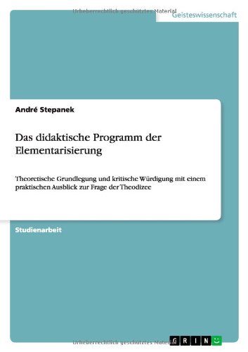 Das didaktische Programm der Elementarisierung: Theoretische Grundlegung und kritische Würdigung mit einem praktischen Ausblick zur Frage der Theodizee
