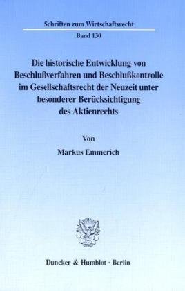 Die historische Entwicklung von Beschlußverfahren und Beschlußkontrolle im Gesellschaftsrecht der Neuzeit unter besonderer Berücksichtigung des Aktienrechts. (Schriften zum Wirtschaftsrecht; WR 130)