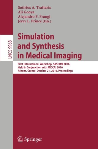 Simulation and Synthesis in Medical Imaging: First International Workshop, SASHIMI 2016, Held in Conjunction with MICCAI 2016, Athens, Greece, October ... (Lecture Notes in Computer Science)