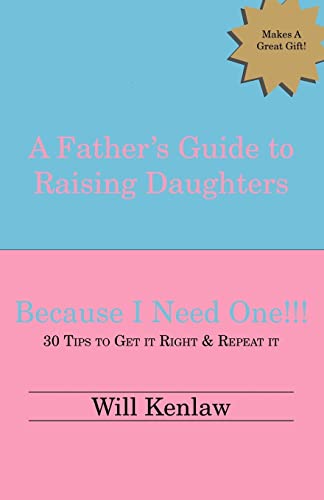 A Father's Guide to Raising Daughters: Because I Need One!