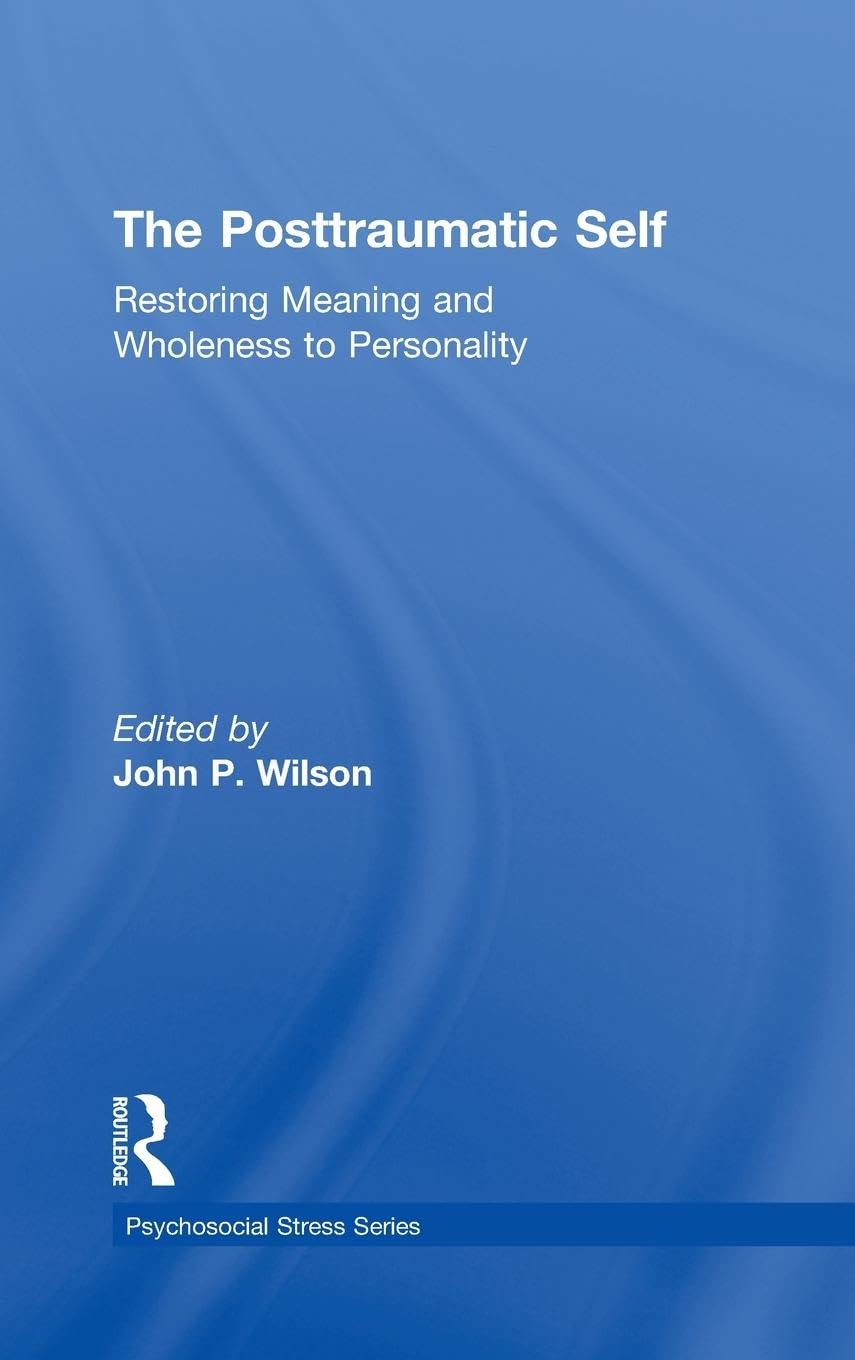 The Posttraumatic Self: Restoring Meaning and Wholeness to Personality (Psychosocial Stress)