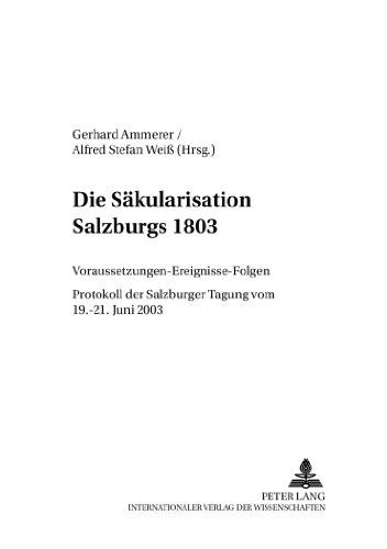 Die Säkularisation Salzburgs 1803: Voraussetzungen - Ereignisse - Folgen- Protokoll der Salzburger Tagung vom 19.-21. Juni 2003 (Wissenschaft und Religion)