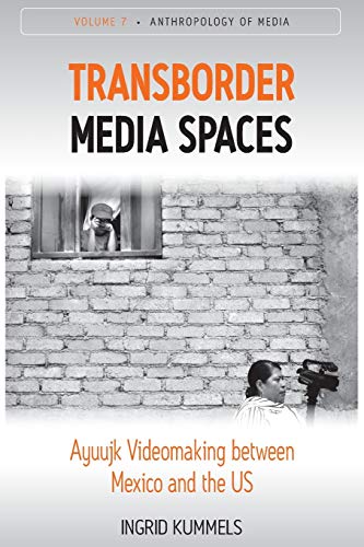 Transborder Media Spaces: Ayuujk Videomaking between Mexico and the US (Anthropology of Media, 7)
