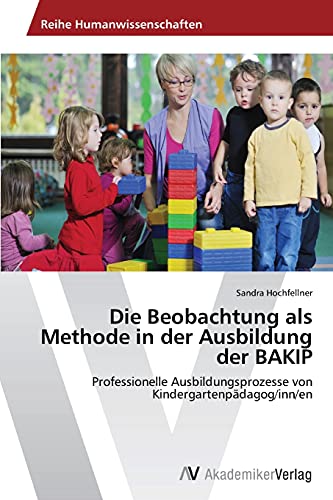 Die Beobachtung als Methode in der Ausbildung der BAKIP: Professionelle Ausbildungsprozesse von Kindergartenpädagog/inn/en