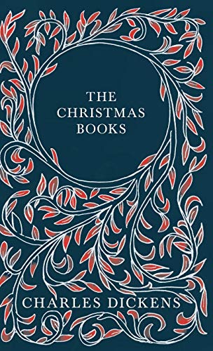 The Christmas Books: A Christmas Carol, The Chimes, The Cricket on the Hearth, The Battle of Life, & The Haunted Man and the Ghost's Bargain