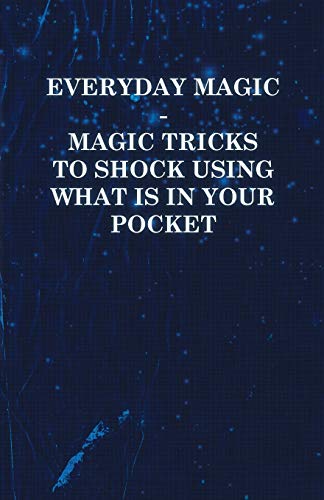 Everyday Magic - Magic Tricks to Shock Using what is in Your Pocket - Coins, Notes, Handkerchiefs, Cigarettes