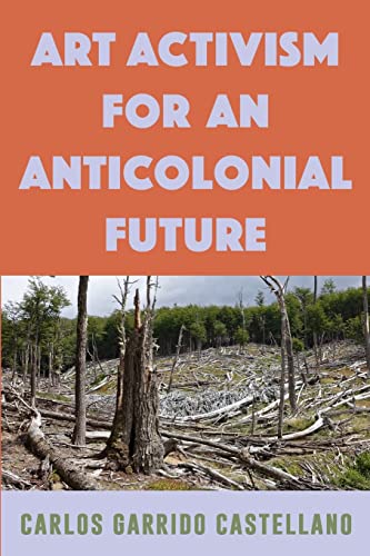 Art Activism for an Anticolonial Future (SUNY Series, Praxis: Theory in Action)