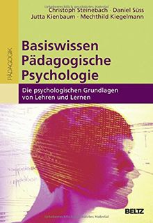 Basiswissen Pädagogische Psychologie: Die psychologischen Grundlagen von Lehren und Lernen (Erziehung und Bildung: Wissen für pädagogisches Handeln)