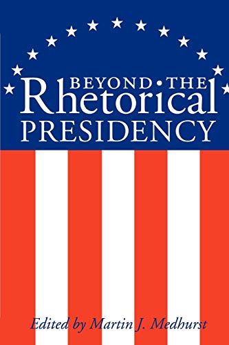Beyond the Rhetorical Presidency (Presidential Rhetoric Series, Band 1)