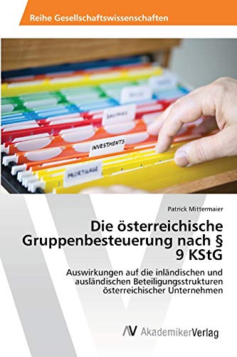 Die österreichische Gruppenbesteuerung nach § 9 KStG: Auswirkungen auf die inländischen und ausländischen Beteiligungsstrukturen österreichischer Unternehmen