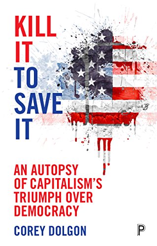 Kill it to save it: An autopsy of capitalism’s triumph over democracy