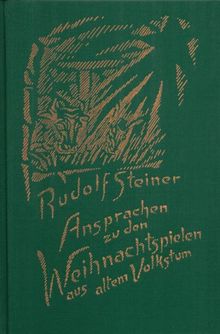 Ansprachen zu den Weihnachtspielen aus altem Volkstum: Ansprachen zu den Weihnachtsspielen aus altem Volkstum. Gehalten in Dornach 1915 bis 1924.