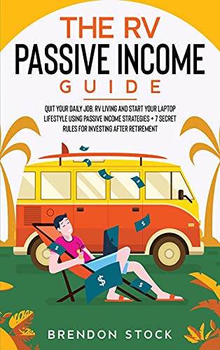 The RV Passive Income Guide 9781802687712: Quit Your Daily Job, RV Living and Start Your Laptop Lifestyle using Passive Income Strategies + 7 Secret Rules For Investing After Retirement