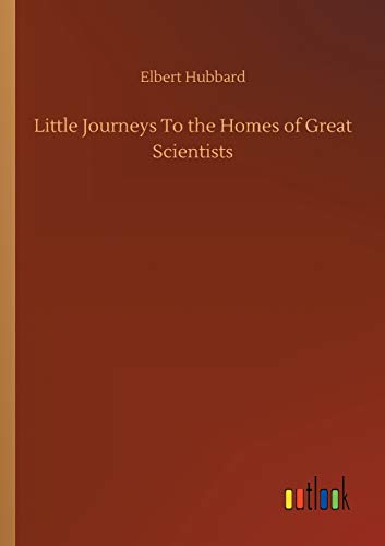 Little Journeys To the Homes of Great Scientists