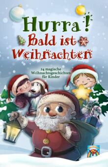 Hurra! Bald ist Weihnachten! 24 magische Weihnachtsgeschichten für Kinder: Zauberhaftes Weihnachtsbuch zum Vorlesen und gemeinsamen Lesen im Advent. Adventsgeschichten in 24 Kapiteln.