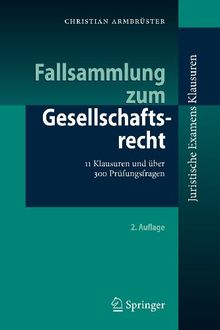 Fallsammlung zum Gesellschaftsrecht: 11 Klausuren und über 300 Prüfungsfragen (Juristische ExamensKlausuren) (German Edition): 10 Klausuren und über 300 Prüfungsfragen