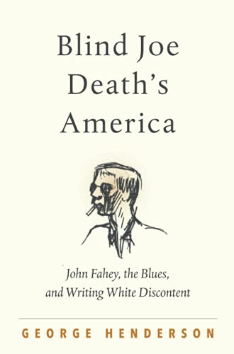 Blind Joe Death's America: John Fahey, the Blues, and Writing White Discontent