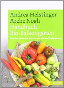 Handbuch Bio-Balkongarten. Gemüse, Obst und Kräuter auf kleiner Fläche ernten