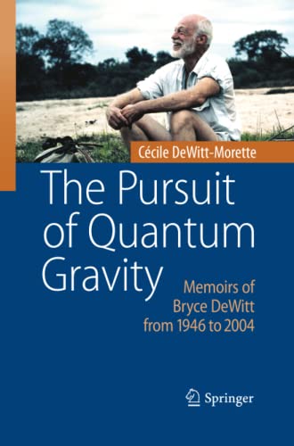 The Pursuit of Quantum Gravity: Memoirs of Bryce DeWitt from 1946 to 2004