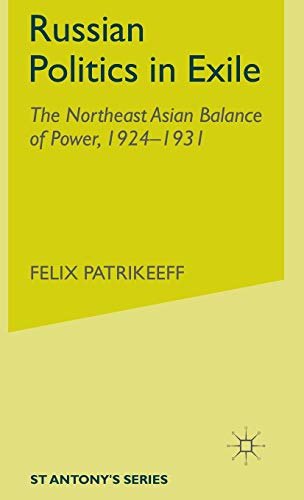 Russian Politics in Exile: The Northeast Asian Balance of Power, 1924-1931 (St Antony's Series)