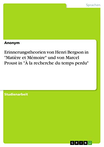 Erinnerungstheorien von Henri Bergson in Matière et Mémoire und von Marcel Proust in À la recherche du temps perdu