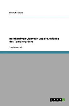 Bernhard von Clairvaux und die Anfänge des Templerordens