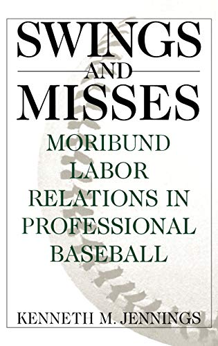 Swings and Misses: Moribund Labor Relations in Professional Baseball (Contributions in Women's Studies; 160)