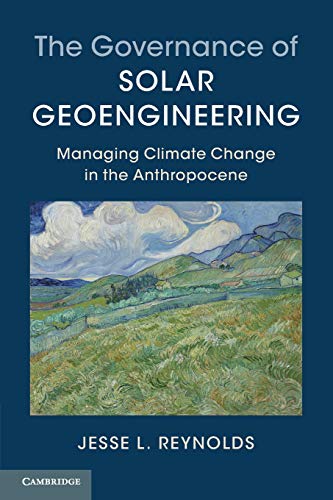 Jesse Reynolds The Governance Of Solar Geoengineering, Managing Climate Change In The Anthropocene