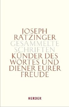 Joseph Ratzinger - Gesammelte Schriften: Künder des Wortes und Diener eurer Freude: Theologie und Spiritualität des Weihesakramentes: Zu Theologie und Spiritualität des Ordo: Bd 12