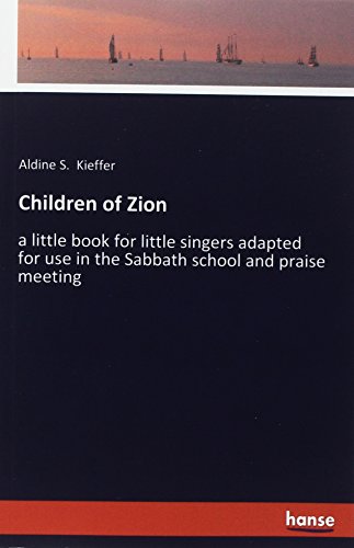 Children of Zion: a little book for little singers adapted for use in the Sabbath school and praise meeting