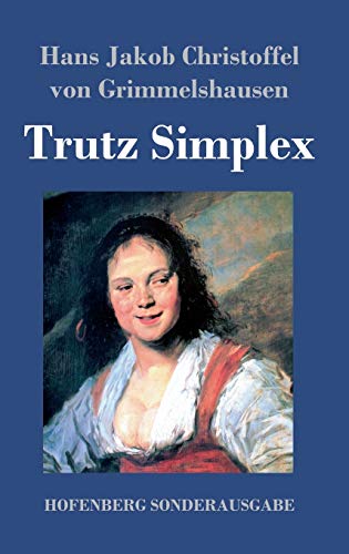 Trutz Simplex: oder Ausführliche und wunderseltsame Lebensbeschreibung der Erzbetrügerin und Landstörzerin Courasche