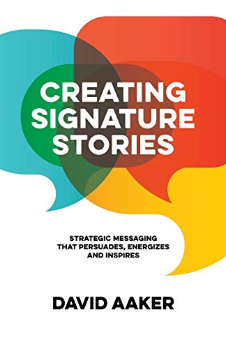 David Aaker Creating Signature Stories, Strategic Messaging That Energizes, Persuades And Inspires
