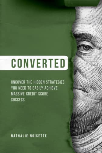 Converted: Uncover The Hidden Strategies You Need To Easily Achieve Massive Credit Score Success