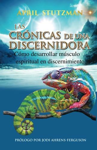 Las crónicas de una discernidora (Spanish Edition): Cómo hacer crecer el músculo espiritual en el discernimiento